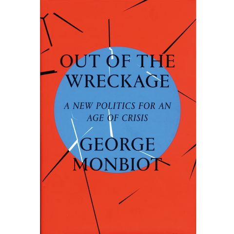 Out of the Wreckage: A New Politics for an Age of Crisis. Hardback